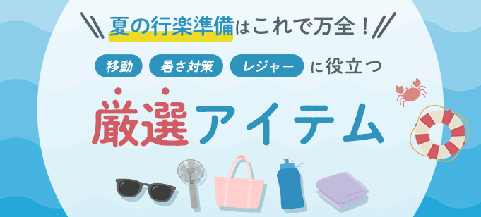 夏の行楽準備はこれで万全！移動・暑さ対策・レジャーに役立つ厳選アイテム